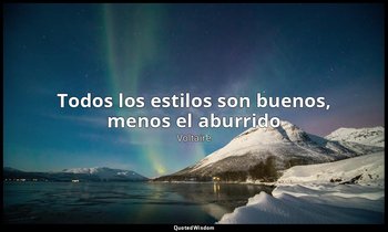 «Todos los estilos son buenos, menos el aburrido». — Voltaire