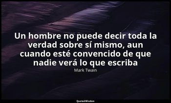 «Un hombre no puede decir toda la verdad sobre sí mismo, aun cuando esté convenc — Mark Twain
