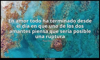«En amor todo ha terminado desde el día en que uno de los dos amantes piensa que — Paul Bourget