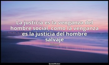 «La justicia es la venganza del hombre social, como la venganza es la justicia d — Epicuro