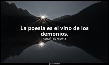 La poesía es el vino de los demonios. — Agustín de Hipona