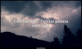 «Con sus ojos, Tolstoi poseía cien ojos». — León Tolstói