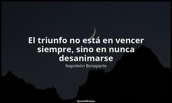 «El triunfo no está en vencer siempre, sino en nunca desanimarse». — Napoleón Bonaparte