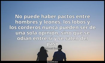 «No puede haber pactos entre hombres y leones, los lobos y los corderos nunca pu — Samuel Butler
