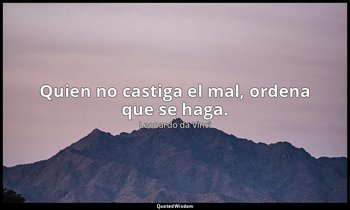 Quien no castiga el mal, ordena que se haga. — Leonardo da Vinci