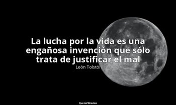«La lucha por la vida es una engañosa invención que sólo trata de justificar el  — León Tolstói