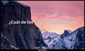 «¿Cuál de los soberanos tiene Tao ?». — Sun Tzu