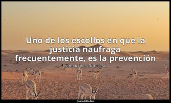 «Uno de los escollos en que la justicia naufraga frecuentemente, es la prevenció — Jean-Jacques Rousseau