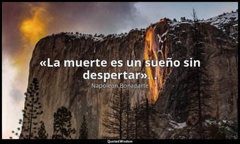 «La muerte es un sueño sin despertar». . — Napoleón Bonaparte
