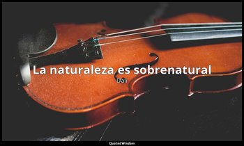 «La naturaleza es sobrenatural». — Dalí
