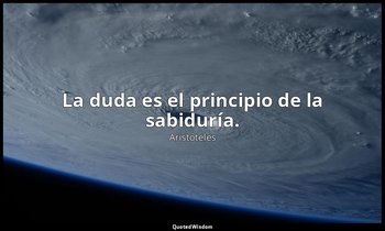 La duda es el principio de la sabiduría. — Aristóteles