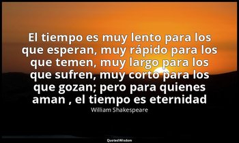 «El tiempo es muy lento para los que esperan, muy rápido para los que temen, muy — William Shakespeare