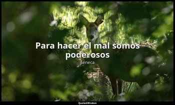 «Para hacer el mal somos poderosos». — Séneca