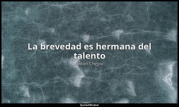 «La brevedad es hermana del talento». — Antón Chéjov