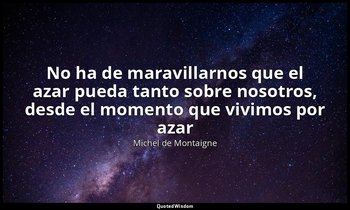 «No ha de maravillarnos que el azar pueda tanto sobre nosotros, desde el momento — Michel de Montaigne