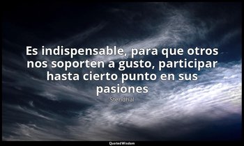 «Es indispensable, para que otros nos soporten a gusto, participar hasta cierto  — Stendhal