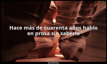 «Hace más de cuarenta años hablo en prosa sin saberlo». — Molière