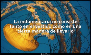 «La indumentaria no consiste tanto en el vestido como en una cierta manera de ll — Honoré de Balzac