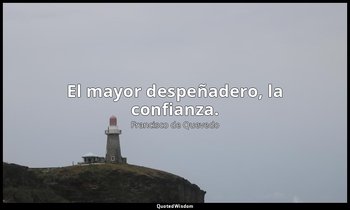 El mayor despeñadero, la confianza. — Francisco de Quevedo