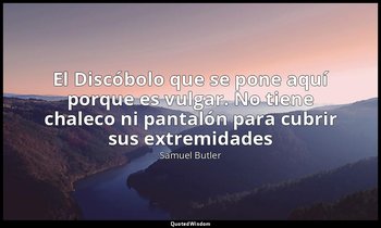«El Discóbolo que se pone aquí porque es vulgar. No tiene chaleco ni pantalón pa — Samuel Butler