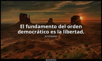 El fundamento del orden democrático es la libertad. — Aristóteles