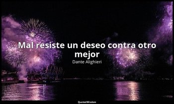 «Mal resiste un deseo contra otro mejor». — Dante Alighieri