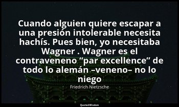 «Cuando alguien quiere escapar a una presión intolerable necesita hachís. Pues b — Friedrich Nietzsche