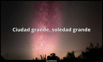 «Ciudad grande, soledad grande». — Estrabón