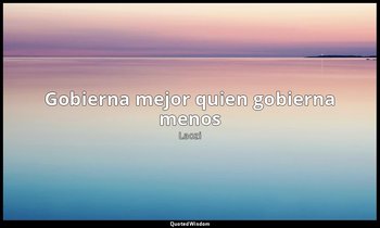 «Gobierna mejor quien gobierna menos». — Laozi