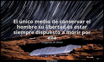«El único medio de conservar el hombre su libertad es estar siempre dispuesto a  — Diógenes el cínico