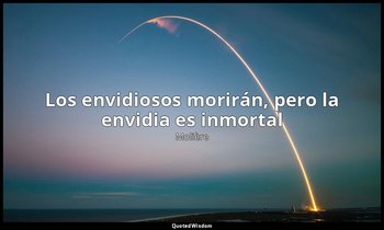 «Los envidiosos morirán, pero la envidia es inmortal ». — Molière