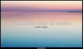 «Tiene razón quien es verídico». — Antón Chéjov