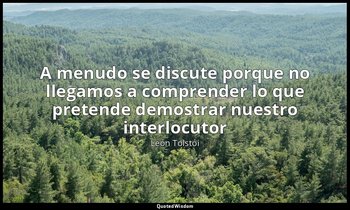 «A menudo se discute porque no llegamos a comprender lo que pretende demostrar n — León Tolstói
