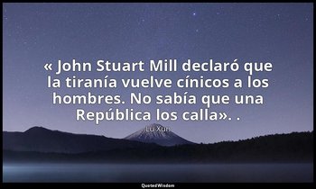 « John Stuart Mill declaró que la tiranía vuelve cínicos a los hombres. No sabía — Lu Xun