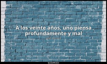 «A los veinte años, uno piensa profundamente y mal». — Jules Renard