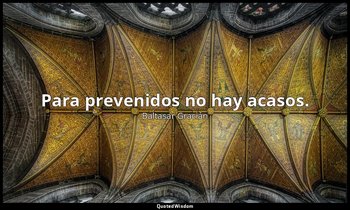 Para prevenidos no hay acasos. — Baltasar Gracián