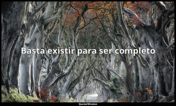 «Basta existir para ser completo». — Fernando Pessoa