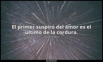 El primer suspiro del amor es el último de la cordura. — Antoine Bret