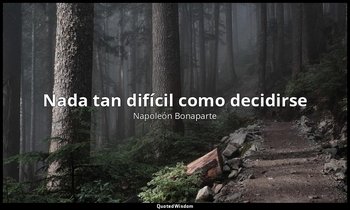 «Nada tan difícil como decidirse». — Napoleón Bonaparte