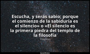«Escucha, y serás sabio; porque el comienzo de la sabiduría es el silencio» o «E — Pitágoras