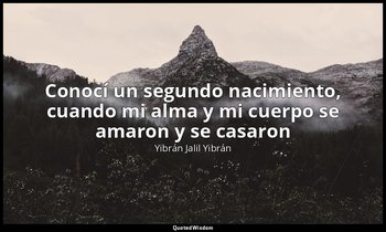 «Conocí un segundo nacimiento, cuando mi alma y mi cuerpo se amaron y se casaron — Yibrán Jalil Yibrán