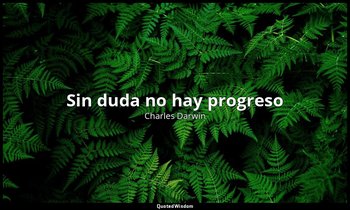 «Sin duda no hay progreso». — Charles Darwin