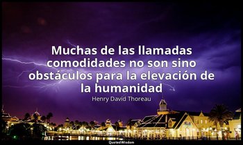 «Muchas de las llamadas comodidades no son sino obstáculos para la elevación de  — Henry David Thoreau
