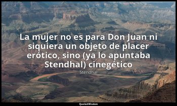 «La mujer no es para Don Juan ni siquiera un objeto de placer erótico, sino (ya  — Stendhal