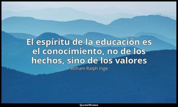 «El espíritu de la educación es el conocimiento, no de los hechos, sino de los v — William Ralph Inge