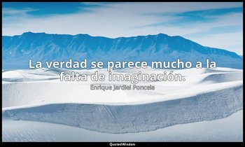 La verdad se parece mucho a la falta de imaginación. — Enrique Jardiel Poncela