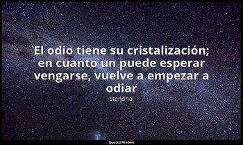 «El odio tiene su cristalización; en cuanto un puede esperar vengarse, vuelve a  — Stendhal
