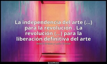 «La independencia del arte (...) para la revolución . La revolución (...) para l — André Breton y León Trotski