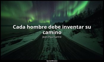 «Cada hombre debe inventar su camino». — Jean-Paul Sartre