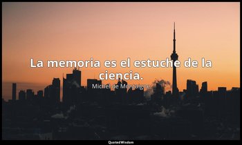 La memoria es el estuche de la ciencia. — Michel de Montaigne